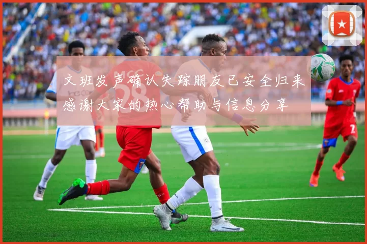文班发声确认失踪朋友已安全归来感谢大家的热心帮助与信息分享