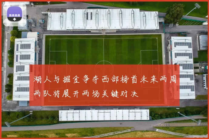 湖人与掘金争夺西部榜首未来两周两队将展开两场关键对决